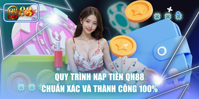 Quy Trình Nạp Tiền QH88 Chuẩn Xác Và Thành Công 100% 1 quy trinh nap tien qh88 chuan xac va thanh cong 100